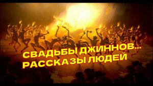 СВАДЬБЫ ДЖИННОВ...РАССКАЗЫ ЛЮДЕЙ...