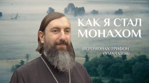 КАК Я СТАЛ МОНАХОМ. ИЕРОМОНАХ ТРИФОН (УМАЛАТОВ)