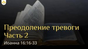 Преодоление тревоги (часть 2) // от Иоанна 16:16-33 // Иван Козорезов