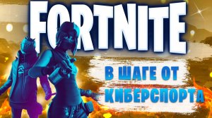 Fortnite|В ШАГЕ ОТ КИБЕРСПОРТА