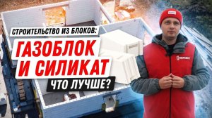 Строительство дома из блоков: газоблок и силикат: что лучше?