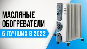 ТОП 5 лучших масляных обогревателей для дома ✅ Рейтинг 2022 года | Как выбрать самый надежный?