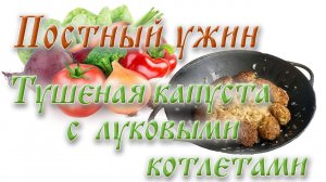 Постный ужин. Тушеная капуста с луковыми котлетами.