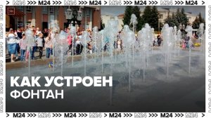Как устроен фонтан — Москва 24