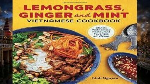 (DOWNLAOD) Lemongrass, Ginger and Mint Vietnamese Cookbook: Classic Vietnamese 