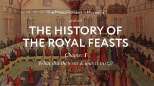 AUDIO | Podcast by the Moscow Kremlin Museums “The history of the royal feasts” | Chapter 1