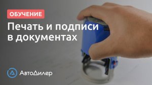 Печать и подписи в документах. АвтоДилер – Программа для автосервиса и СТО.