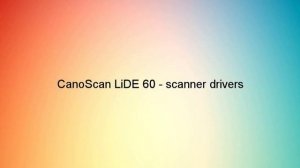 CanoScan LiDE 60 - scanner drivers - Download Link