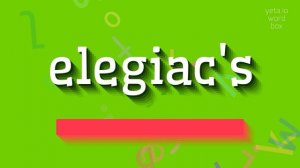 ELEGIAC'S - HOW TO SAY ELEGIAC'S? #elegiac's