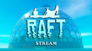 RAFT РАФТ СТРИМЫ ВЫЖИВАНИЕ НА ПЛОТУ