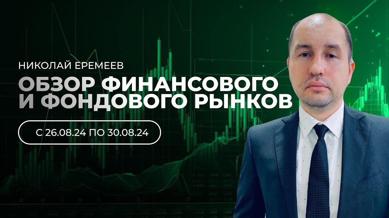 ТОРГОВЫЕ РЕКОМЕНДАЦИИ ПО ФИНАНСОВОМУ И ФОНДОВОМУ РЫНКАМ с 26.08 по 30.08 с Николаем Еремеевым