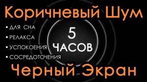 Коричневый шум Черный экран 5 часов. Сладкий шум для Сна, Релакса, Чтения, Сосредоточения