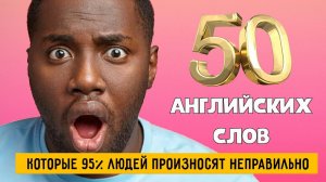 50 английских слов, которые 95% людей произносят неправильно