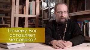 Почему Бог оставляет человека, отходит от него? Мы сами виноваты или Бог так ведет нас?