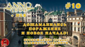 Anno 1800 + DLS ➤ Прохождение #10 - Дошаманились, поражение! И новое начало!