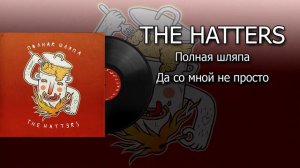 THE HATTERS - Полная шляпа - Да со мной непросто