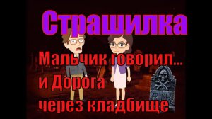 Страшный Ужастик. Мальчик говорит...и Дорога через кладбище.