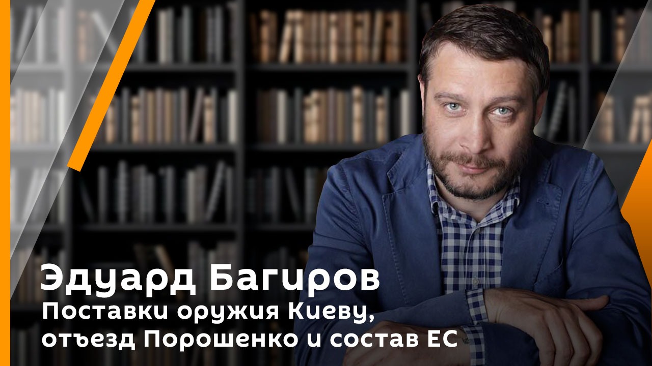 Эдуард Багиров. Поставки оружия Киеву, отъезд Порошенко и состав ЕС 