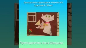 Декоративно-прикладное творчество с детьми 4 - 10  лет. Преподаватель Анна Швецова