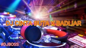 DJ CINTA BUTA X BADLIAR FULL BASS REMIX - DJ BOSS