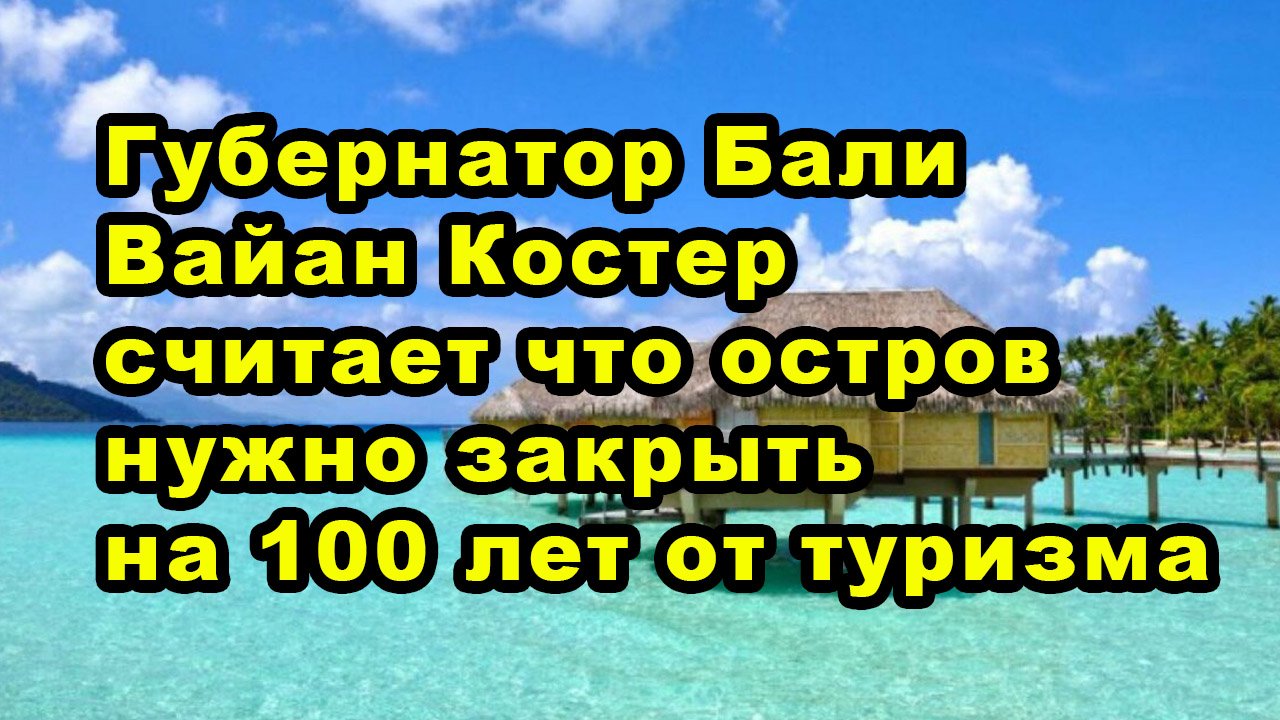 Губернатор Бали Вайан Костер считает что остров нужно закрыть на 100 лет от туризма