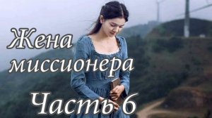 Жена миссионера. Часть 6 .  Новый Христианский рассказ!!! Очень интересный !!! 2023