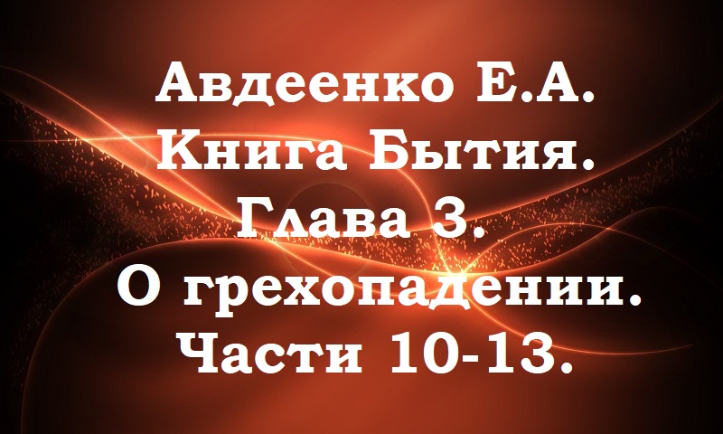 Авдеенко Е. А. Книга Бытия. Глава 3. О грехопадении. Части 10-13.