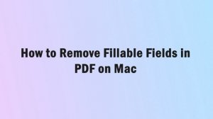 How to Remove Fillable Fields in PDF on Mac