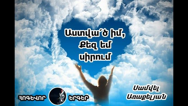 Սամվել Առաքելյան - Աստված իմ Քեզ Եմ Սիրում / Հոգևոր երգեր 2020 Samvel Araqelyan смотреть онлайн