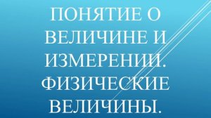 Понятие о величине и измерении. Физические величины.