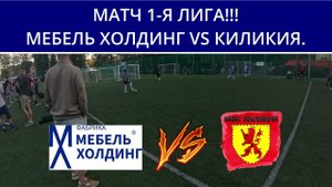 МАТЧ 1- Я ЛИГА  КИЛИКИЯ VS МЕБЕЛЬ ХОЛДИНГ МИНИ- ФУТБОЛ