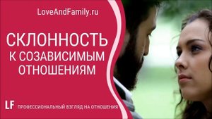 СКЛОННОСТЬ К СОЗАВИСИМЫМ ОТНОШЕНИЯМ. ЧАСТЬ 1