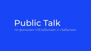 Public Talk по фильмам "НЕзабытые" и "Забытые"