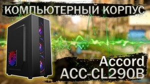 Распаковка и обзор компьютерного корпуса Accord ACC-CL290B