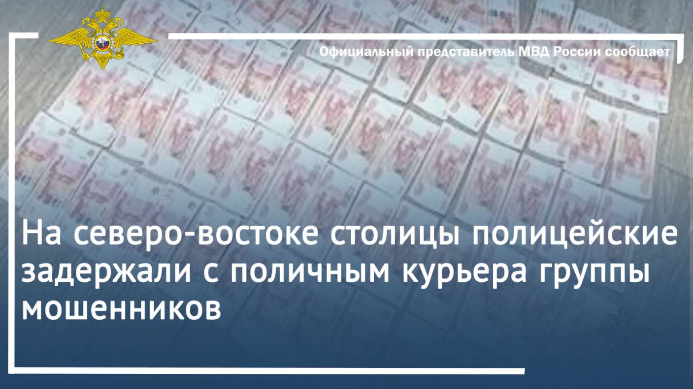 На северо-востоке столицы полицейские задержали с поличным курьера группы мошенников