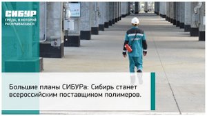 Большие планы СИБУРа: Сибирь станет всероссийским поставщиком полимеров