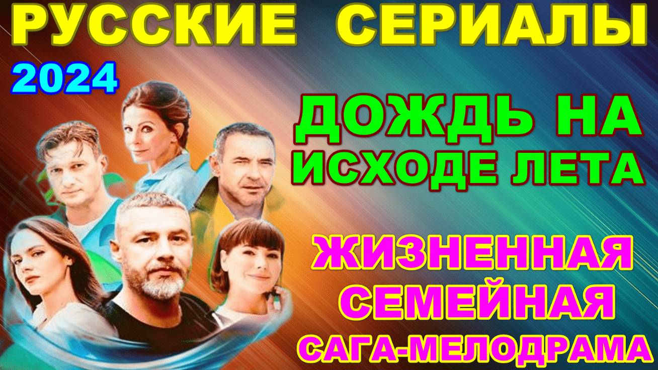 Русские сериалы: Новинки-2024. Жизненная сага-мелодрама: "Дождь на исходе лета"