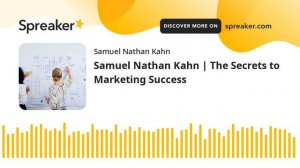 Samuel Nathan Kahn | The Secrets to Marketing Success (made with Spreaker)