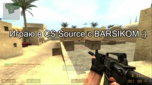 Играю в CS Source с BARSIKOM ;)