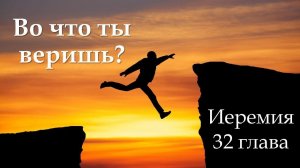 Во что ты веришь? (Иер. 32 )