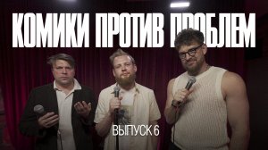 Комики против проблем | Выпуск 6