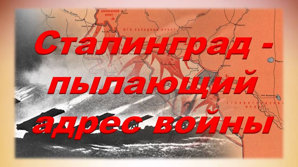Исторический экскурс «Сталинград – пылающий адрес войны»