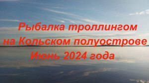 Рыбалка на Кольском в  Июне 2024 года