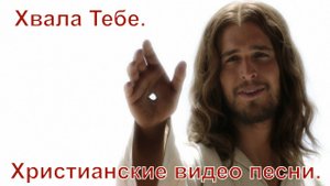 Хвала Тебе.(Со словами.)Видео песни. Новые христианские песни.