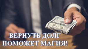 ВЕРНУТЬ ДОЛГ ПОМОЖЕТ МАГИЯ: МОЖНО ПРИМЕНИТЬ….