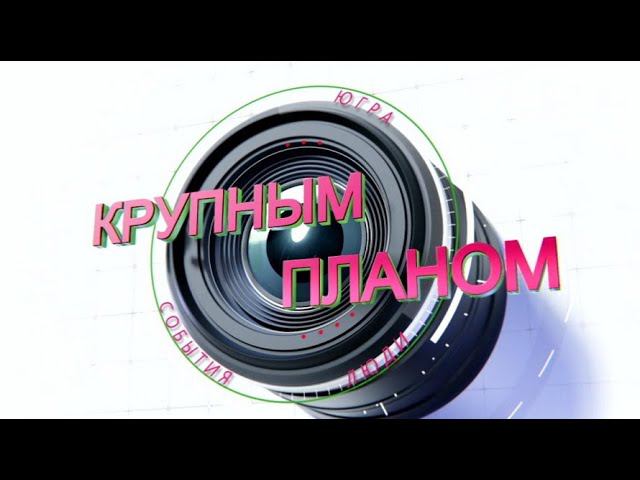 Программа «Крупным планом»». Югра. События. Люди. Слово о Салманове