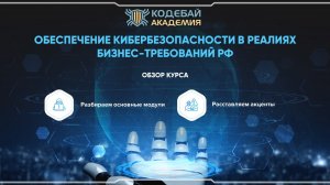 Онлайн-семинар: обзор курса «Обеспечение кибербезопасности в реалиях бизнес-требований РФ»