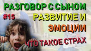 ✅ Разговор с сыном #15: Почему страх парализует Природа эмоций / Как эмоции влияют на развитие