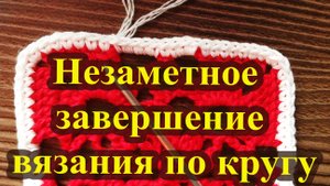 Как незаметно завершить вязание крючком по кругу