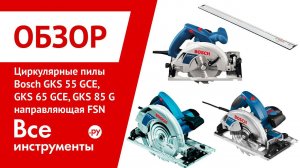 Ручные циркулярные пилы Bosch GKS 55 GCE, GKS 65 GCE, GKS 85 G Professional и направляющая FSN